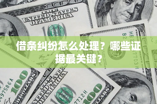 武汉借条纠纷怎么处理？哪些证据最关键？