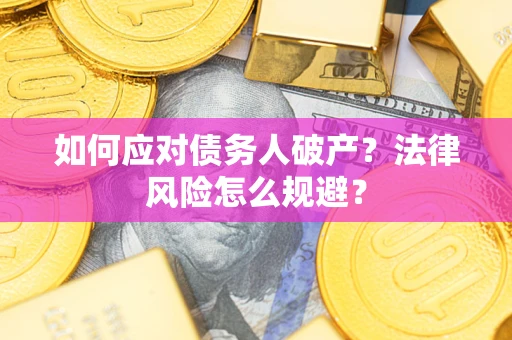 武汉如何应对债务人破产？法律风险怎么规避？