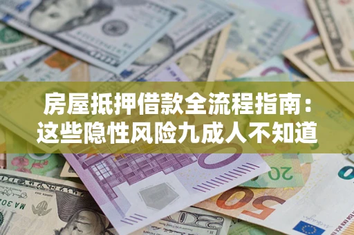 武汉房屋抵押借款全流程指南：这些隐性风险九成人不知道
