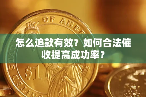 武汉怎么追款有效？如何合法催收提高成功率？