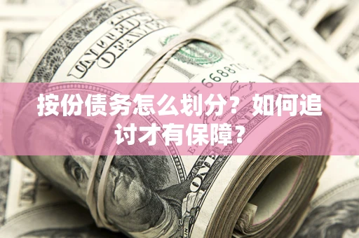 武汉按份债务怎么划分？如何追讨才有保障？