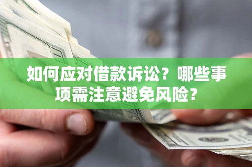 武汉如何应对借款诉讼？哪些事项需注意避免风险？