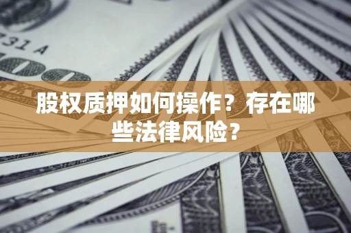武汉股权质押如何操作？存在哪些法律风险？