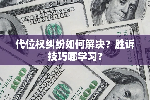 武汉代位权纠纷如何解决？胜诉技巧哪学习？