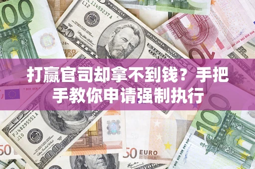 武汉打赢官司却拿不到钱？手把手教你申请强制执行