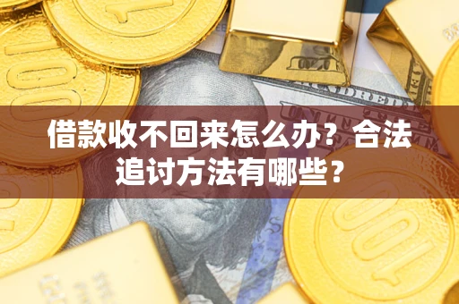 武汉借款收不回来怎么办？合法追讨方法有哪些？