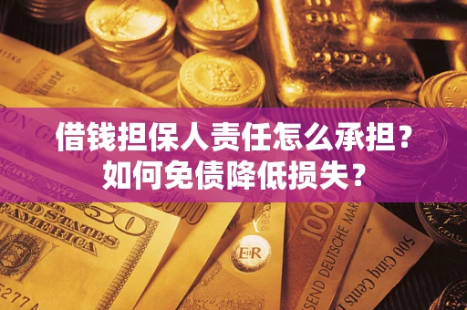 武汉借钱担保人责任怎么承担？如何免债降低损失？