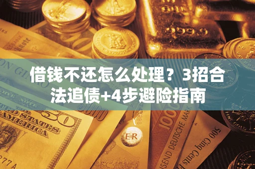 武汉借钱不还怎么处理？3招合法追债+4步避险指南
