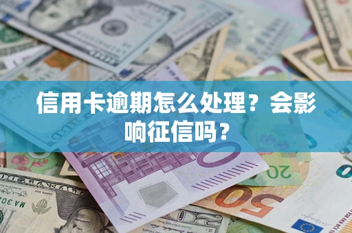武汉信用卡逾期怎么处理？会影响征信吗？