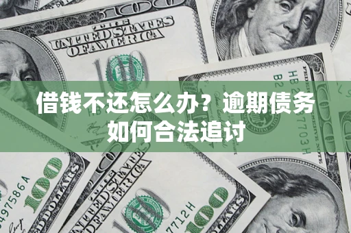 武汉借钱不还怎么办？逾期债务如何合法追讨