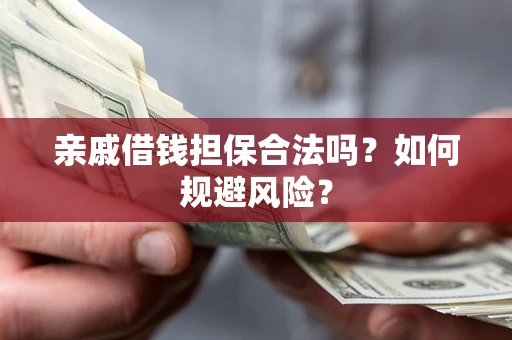 武汉亲戚借钱担保合法吗？如何规避风险？