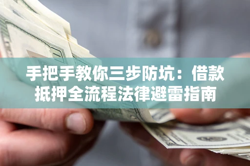 武汉手把手教你三步防坑：借款抵押全流程法律避雷指南
