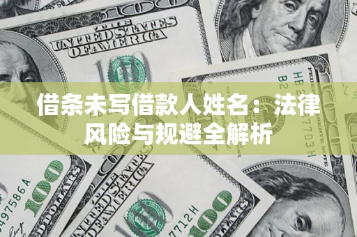 武汉借条未写借款人姓名：法律风险与规避全解析