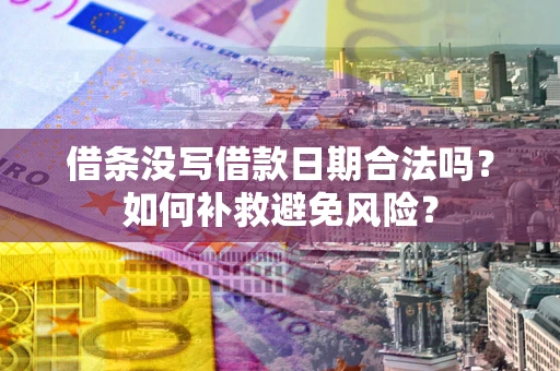 武汉借条没写借款日期合法吗？如何补救避免风险？