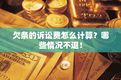 武汉欠条的诉讼费怎么计算?哪些情况不退! 武汉欠条的诉讼费怎么计算?哪些情况不退!