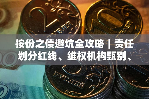武汉按份之债避坑全攻略｜责任划分红线、维权机构甄别、纠纷处理全流程拆解