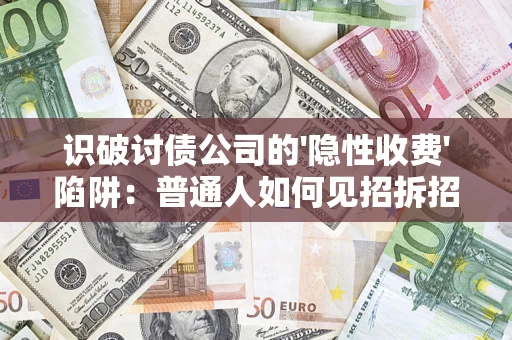 武汉识破讨债公司的'隐性收费'陷阱：普通人如何见招拆招？