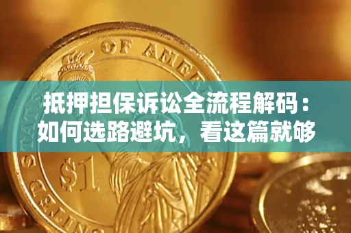 武汉抵押担保诉讼全流程解码：如何选路避坑，看这篇就够了