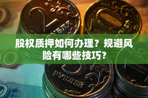 武汉股权质押如何办理？规避风险有哪些技巧？