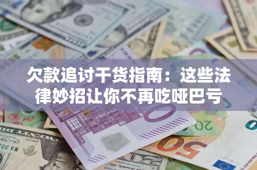 武汉欠款追讨干货指南：这些法律妙招让你不再吃哑巴亏