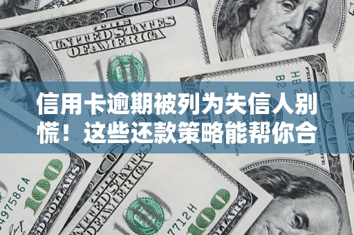 武汉信用卡逾期被列为失信人别慌！这些还款策略能帮你合法止损