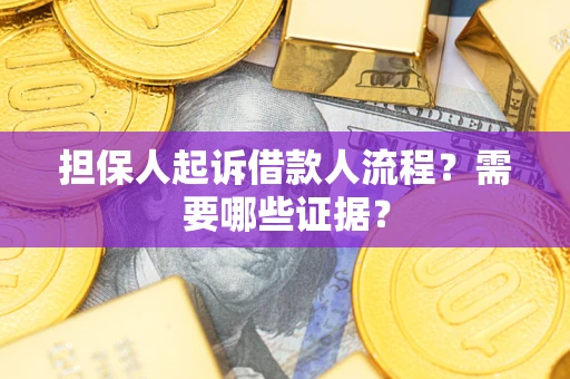 武汉担保人起诉借款人流程?需要哪些证据? 武汉担保人起诉借款人流程?需要哪些证据?