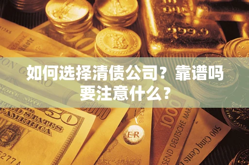 武汉如何选择清债公司？靠谱吗要注意什么？