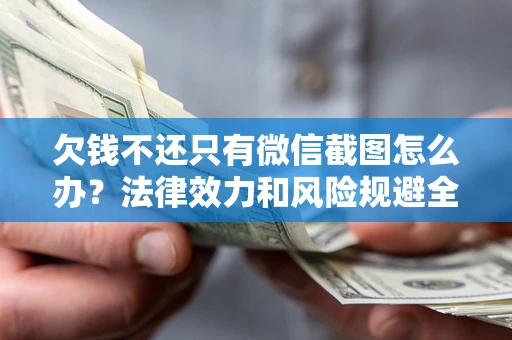 武汉欠钱不还只有微信截图怎么办？法律效力和风险规避全解析