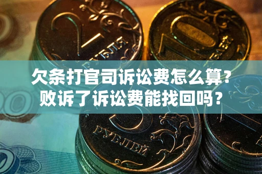 武汉欠条打官司诉讼费怎么算？败诉了诉讼费能找回吗？