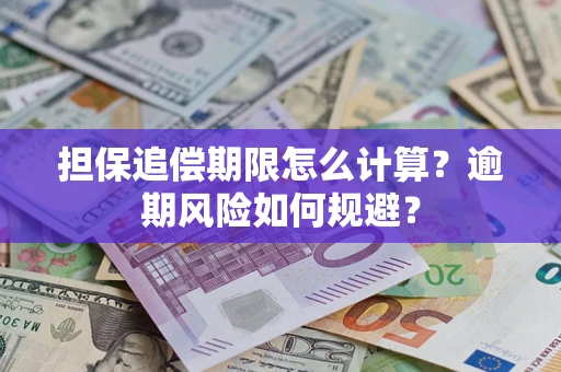 武汉担保追偿期限怎么计算？逾期风险如何规避？