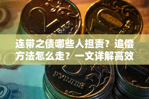 武汉连带之债哪些人担责？追偿方法怎么走？一文详解高效维权流程