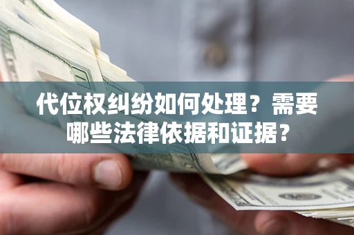 武汉代位权纠纷如何处理？需要哪些法律依据和证据？