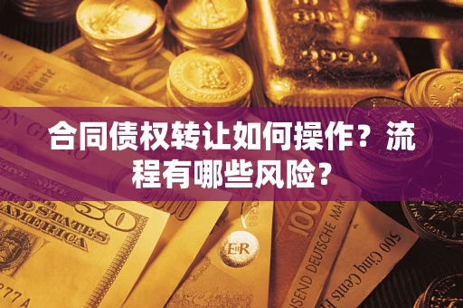 武汉合同债权转让如何操作？流程有哪些风险？