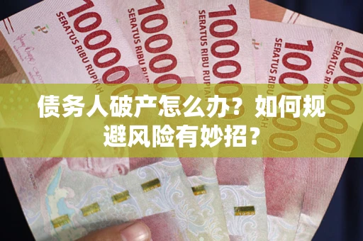 武汉债务人破产怎么办？如何规避风险有妙招？