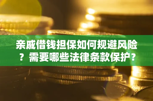武汉亲戚借钱担保如何规避风险？需要哪些法律条款保护？