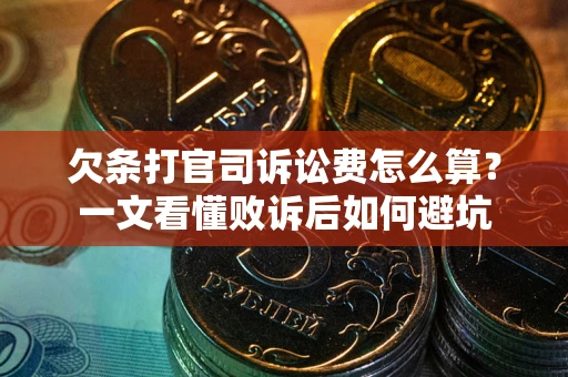 武汉欠条打官司诉讼费怎么算？一文看懂败诉后如何避坑
