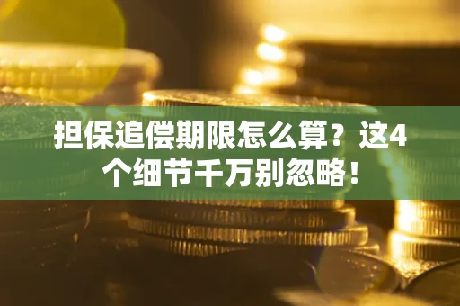 武汉担保追偿期限怎么算?这4个细节千万别忽略! 武汉担保追偿期限怎么算?这4个细节千万别忽略!