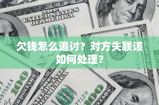 武汉欠钱怎么追讨？对方失联该如何处理？