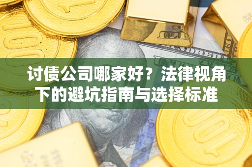 武汉讨债公司哪家好？法律视角下的避坑指南与选择标准