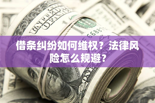 武汉借条纠纷如何维权？法律风险怎么规避？