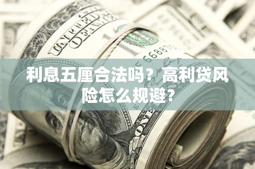 武汉利息五厘合法吗？高利贷风险怎么规避？