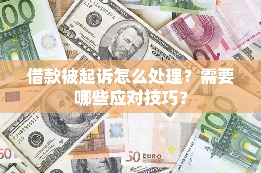 武汉借款被起诉怎么处理？需要哪些应对技巧？