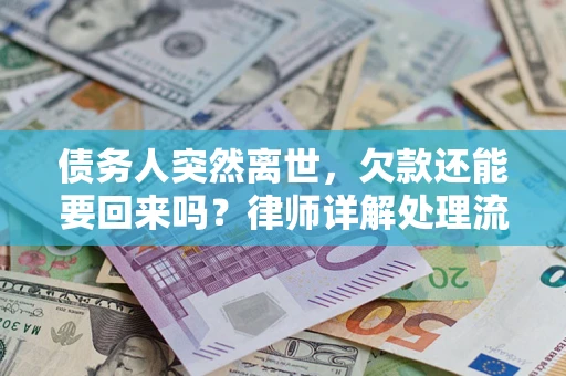 武汉债务人突然离世，欠款还能要回来吗？律师详解处理流程