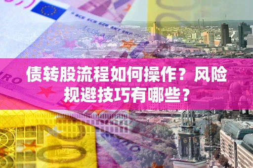 武汉债转股流程如何操作？风险规避技巧有哪些？