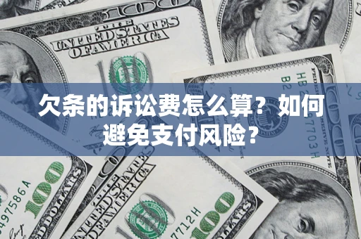 武汉欠条的诉讼费怎么算？如何避免支付风险？