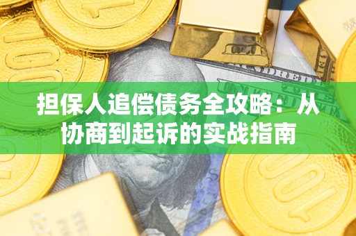 武汉担保人追偿债务全攻略：从协商到起诉的实战指南