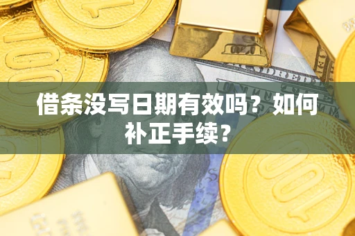 武汉借条没写日期有效吗？如何补正手续？