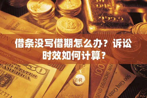 武汉借条没写借期怎么办？诉讼时效如何计算？