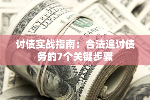 武汉讨债实战指南：合法追讨债务的7个关键步骤