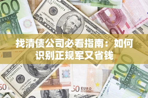 武汉找清债公司必看指南：如何识别正规军又省钱